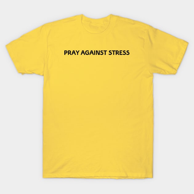 PRAY AGAINST STRESS T-Shirt by Christian ever life